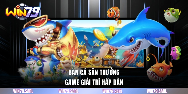 Bắn cá săn thưởng - Game giải trí hấp dẫn
