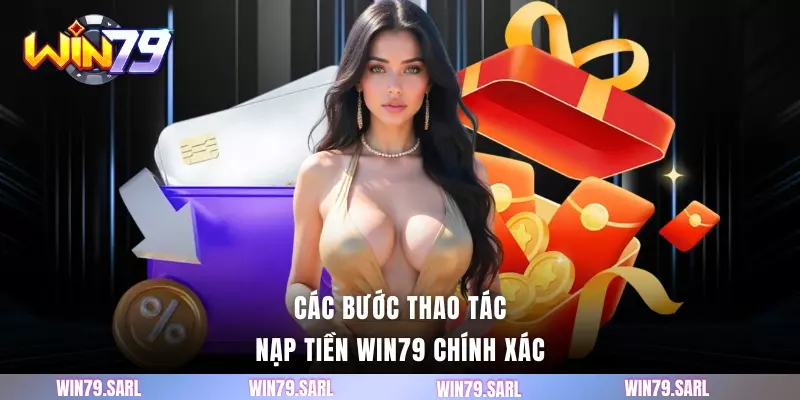 Các bước thao tác nạp tiền Win79 chính xác 