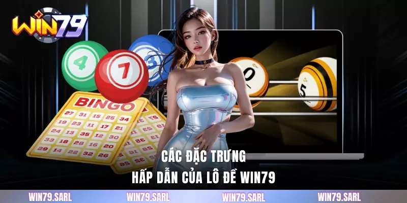 Các đặc trưng hấp dẫn của Lô đề Win79