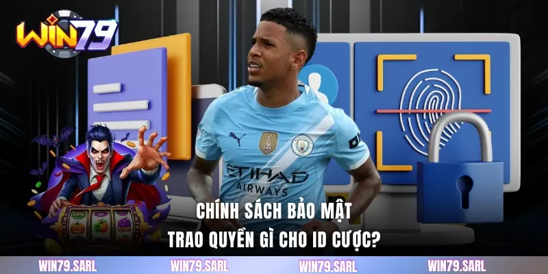 Chính sách bảo mật trao quyền gì cho ID cược?