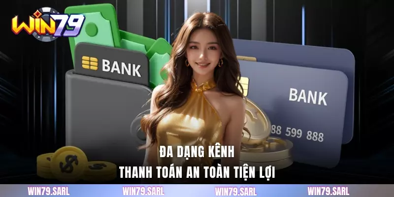 Đa dạng kênh thanh toán an toàn tiện lợi
