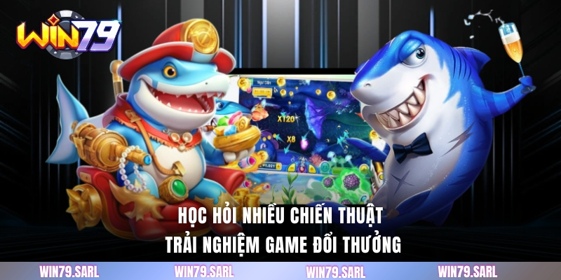Học hỏi nhiều chiến thuật trải nghiệm game đổi thưởng