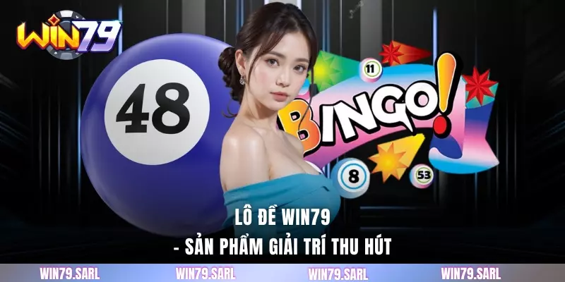 Lô đề Win79 - Sản phẩm giải trí thu hút