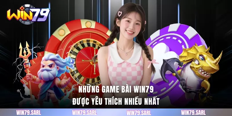 Những game bài Win79 được yêu thích nhiều nhất 