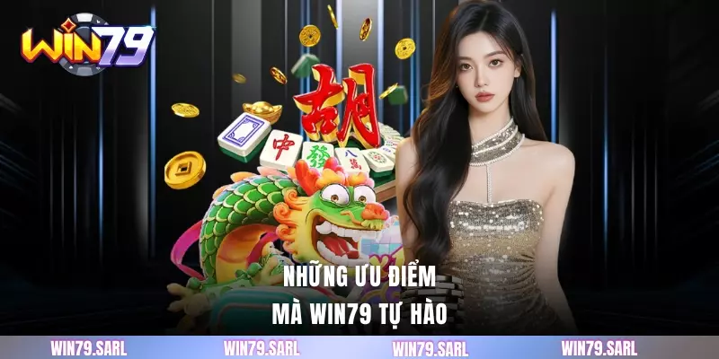 Những ưu điểm mà WIN79 tự hào