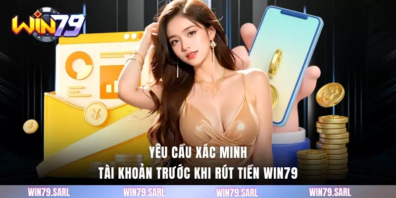 Yêu cầu xác minh tài khoản trước khi rút tiền Win79