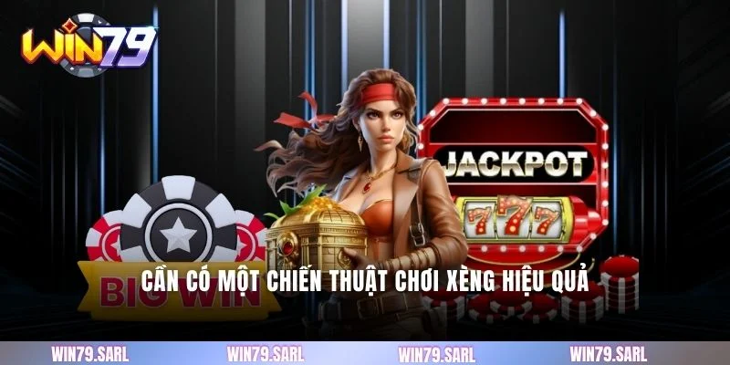 Cần có một chiến thuật chơi xèng hiệu quả