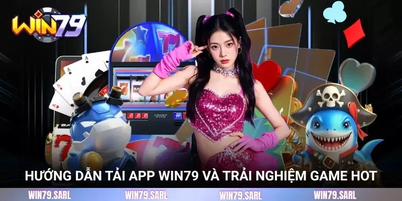 Hướng dẫn tải app Win79 và trải nghiệm game hot