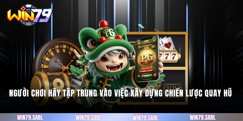 Người chơi hãy tập trung vào việc xây dựng chiến lược quay hũ hợp lý