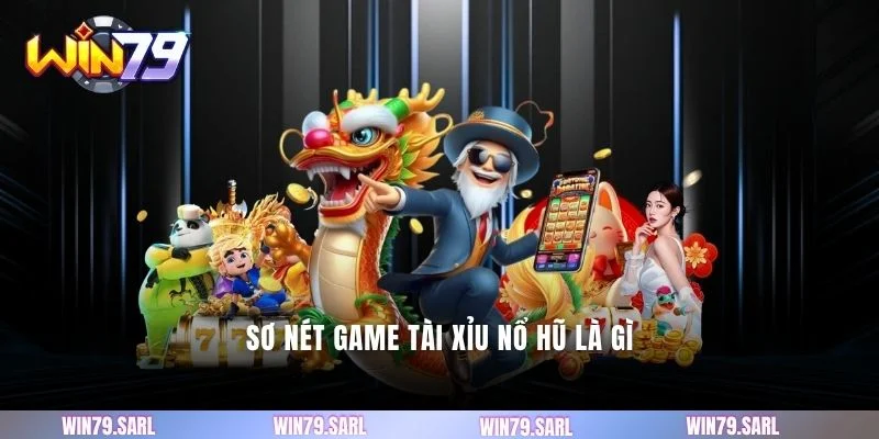 Sơ nét game tài xỉu nổ hũ là gì