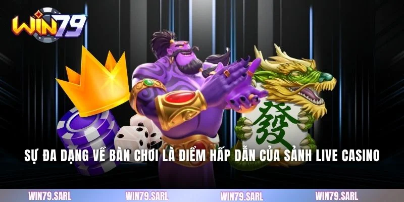 Sự đa dạng về bàn chơi là điểm hấp dẫn của sảnh live casino