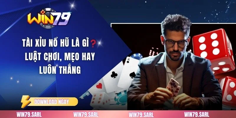 Tài Xỉu Nổ Hũ Là Gì❓ Luật Chơi, Mẹo Hay Luôn Thắng