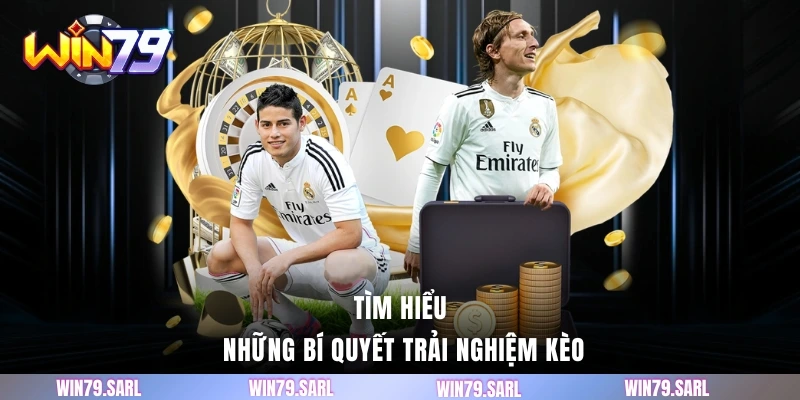 Tìm hiểu những bí quyết trải nghiệm kèo